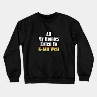 All My Homies Listen to K-Jah West Text Crewneck Sweatshirt